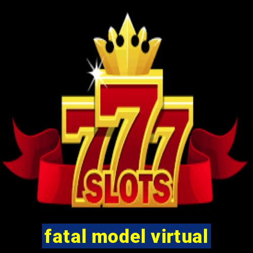 fatal model virtual